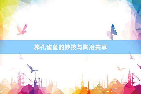 养孔雀鱼的妙技与陶冶共享